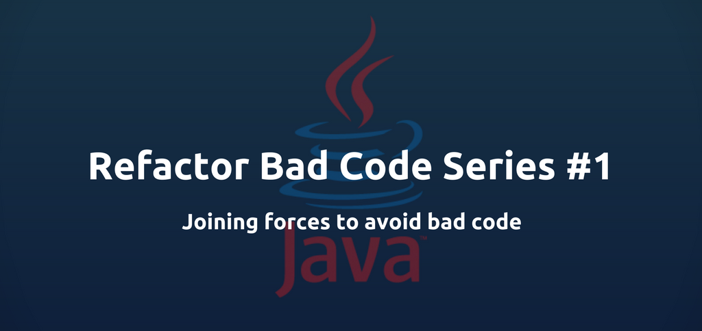Refactor Bad Code Series #1: Joining forces to avoid bad code - Java ...